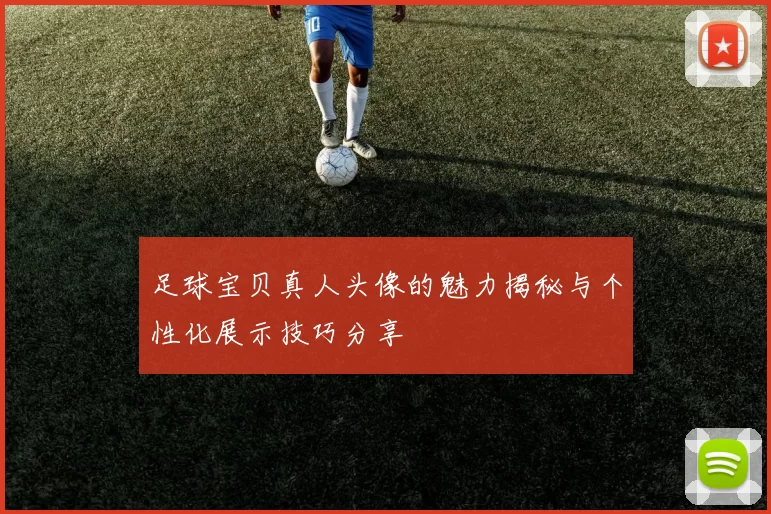 足球宝贝真人头像的魅力揭秘与个性化展示技巧分享